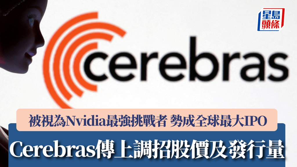 Cerebras傳上調招股價及發行量 被視為Nvidia最強挑戰者 勢成全球最大IPO