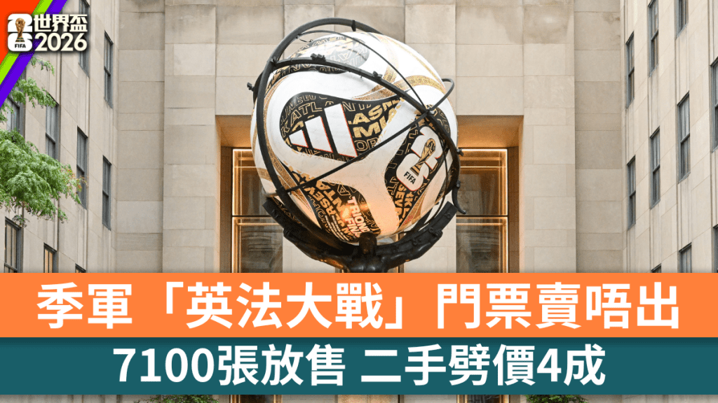  世界杯｜英法季军赛无人睇？仍有7100张票放售 二手劈价4成 （美联社）