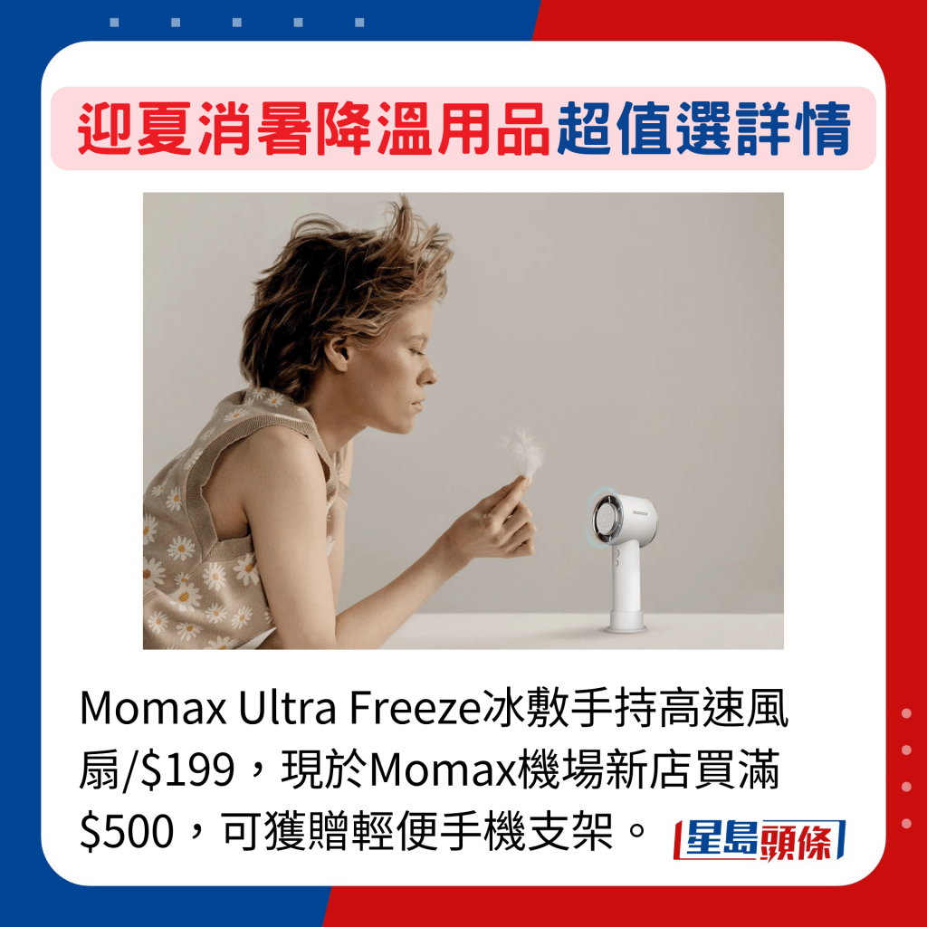 Momax Ultra Freeze冰敷手持高速风扇/$199，现于Momax机场新店买满$500，可获赠轻便手机支架。