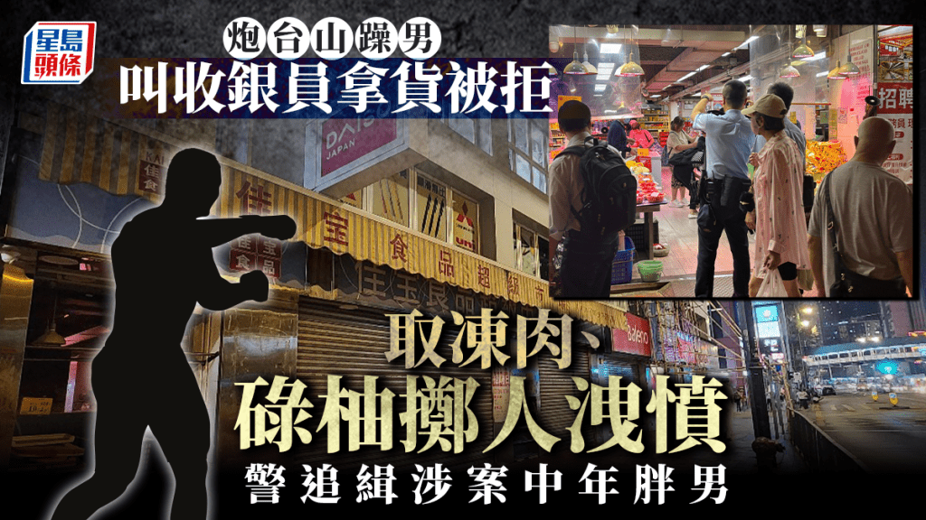 炮台山躁男叫收銀員拿貨被拒 凍肉碌柚掟人洩憤 得逞後揚長而去