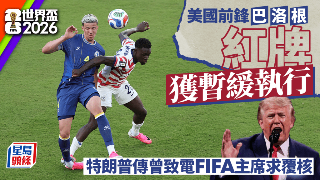 世界盃2026｜美國前鋒巴洛根紅牌暫緩執行 被指曾聯絡FIFA主席 特朗普：伸張正義