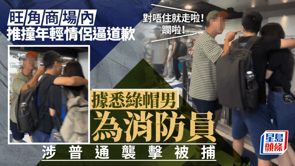 旺角星際城市綠帽男推撞情侶逼道歉：躝啦 據悉為消防員涉普通襲擊被捕