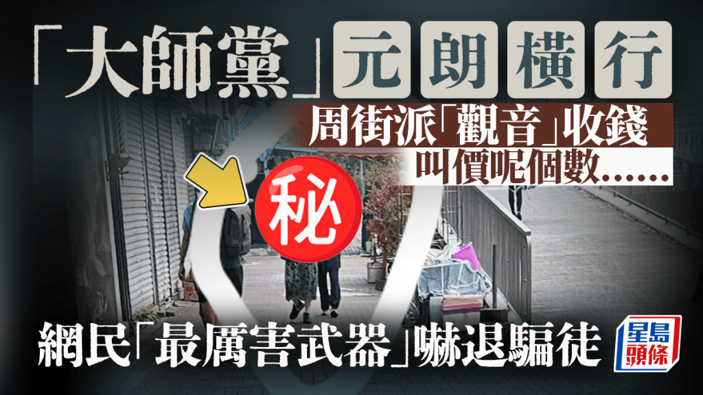 元朗“大师党”周街派“观音”收钱 开价呢个数...... 网民“最厉害武器”吓退骗徒｜Juicy叮