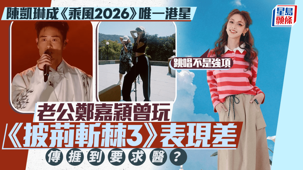陈凯琳成《乘风2026》唯一港星  老公郑嘉颖曾玩《披荆斩棘3》表现差  传挨到要求医？