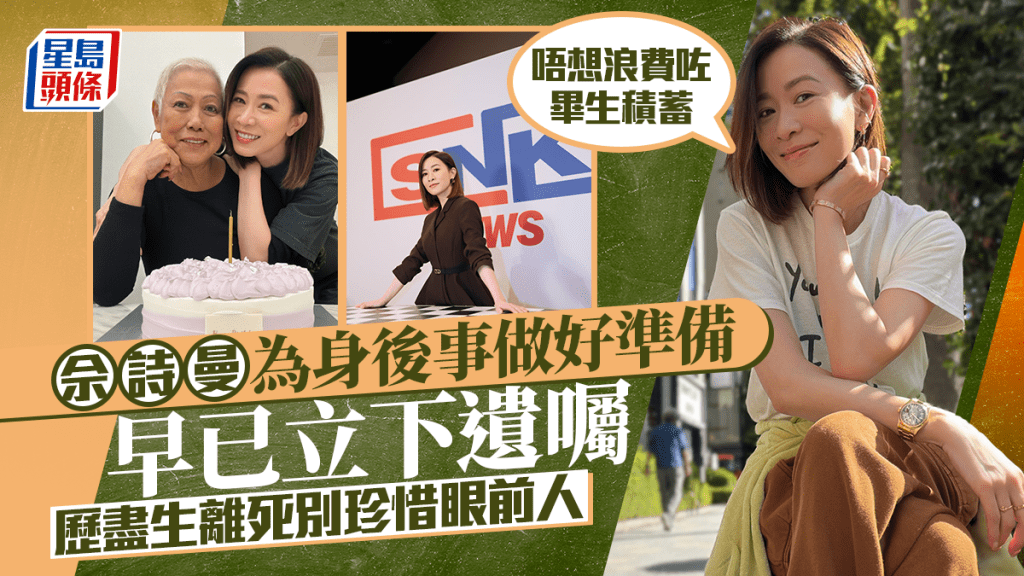 佘詩曼為身後事做好準備 早已立下遺囑：唔想浪費咗畢生積蓄 歷盡生離死別珍惜眼前人