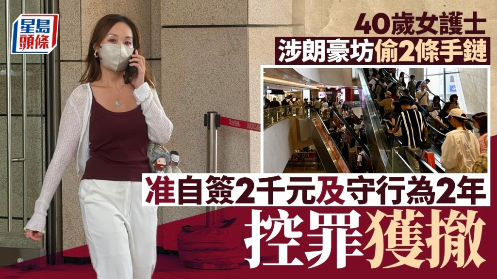 40歲女護士卓詠芳涉朗豪坊偷2條手鏈，准自簽2千元守行為2年，控罪獲撤。