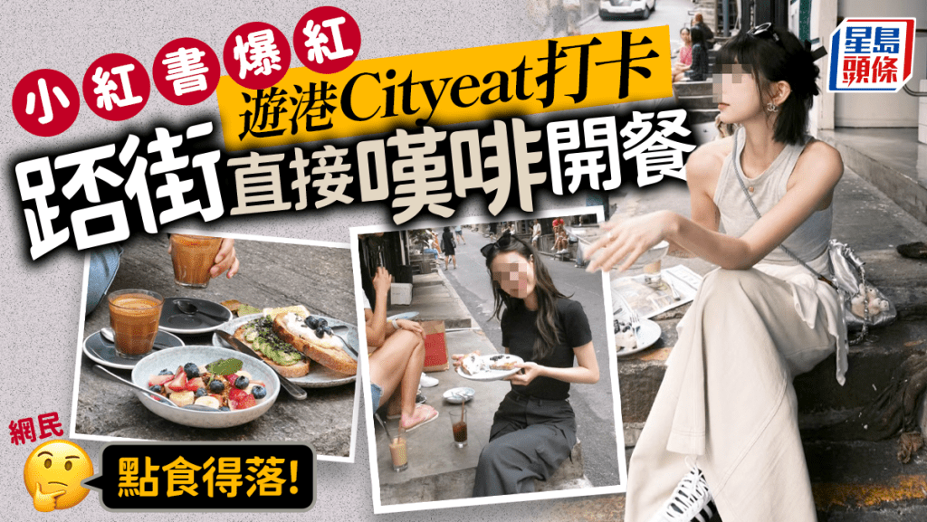 小紅書爆紅「Cityeat」遊香港掀潮流 坐街邊直接嘆啡食多士 網民：點食得落！