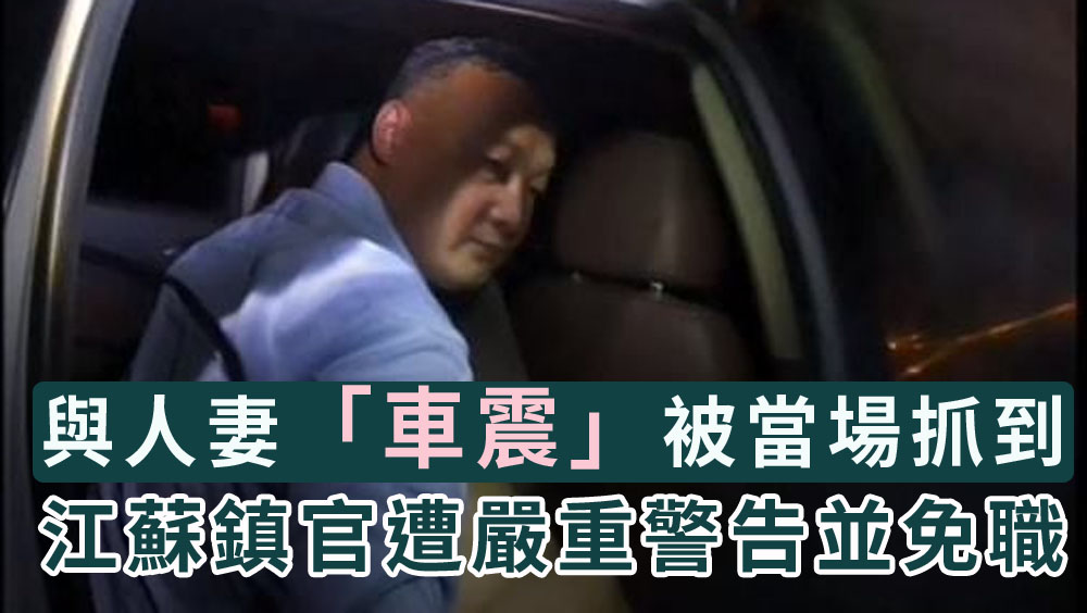 與人妻「車震」被舉報,江蘇鎮官遭嚴重警告並免職。
