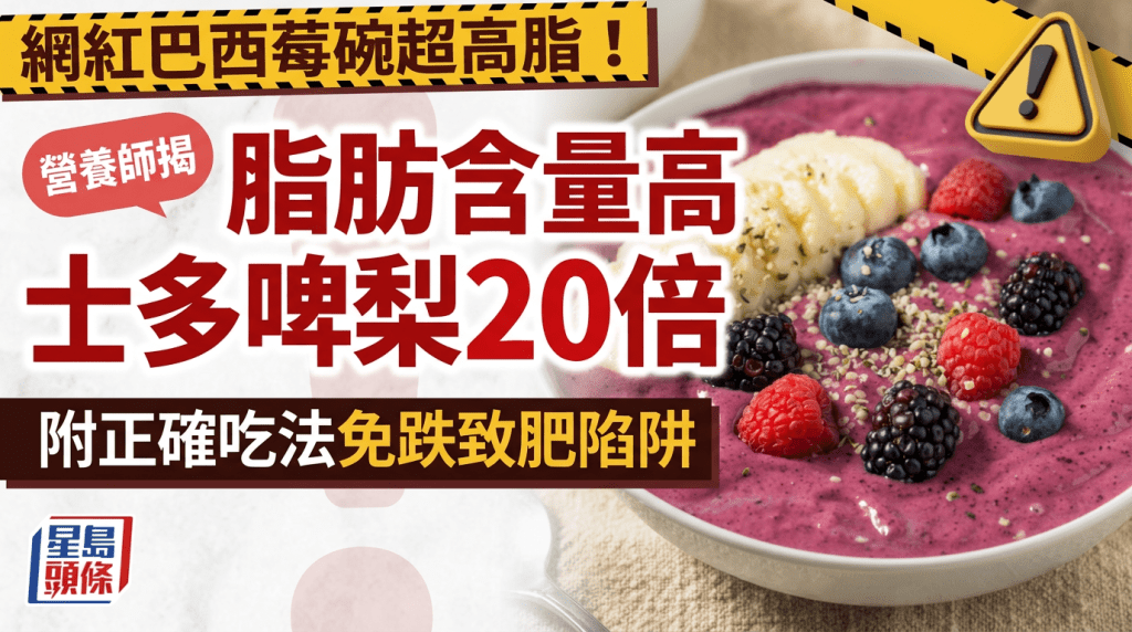 網紅巴西莓碗超高脂！營養師揭脂肪含量高士多啤梨20倍 附正確吃法免跌致肥陷阱