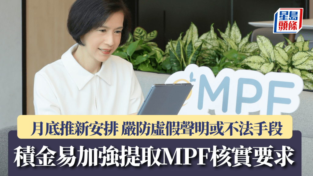 積金易加強提取MPF核實要求 月底推新安排 嚴防虛假聲明或不法手段