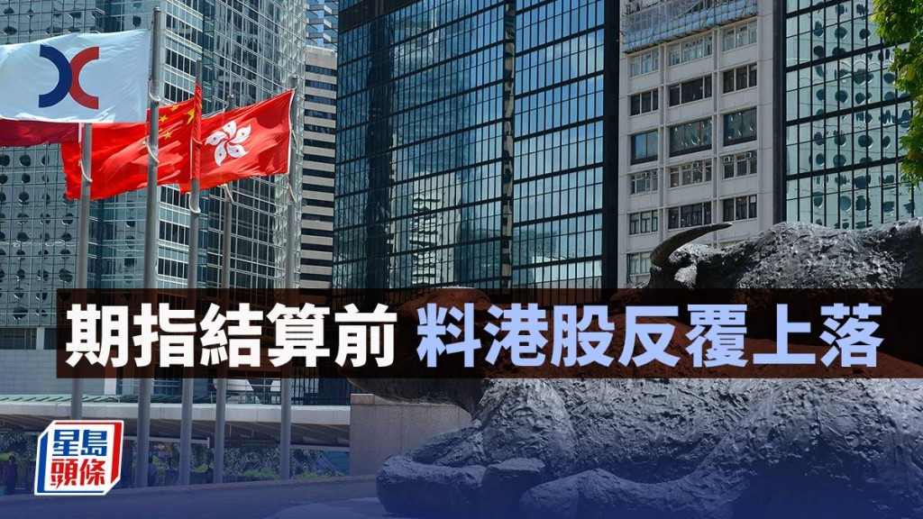 期指結算前 料港股反覆上落｜古天后