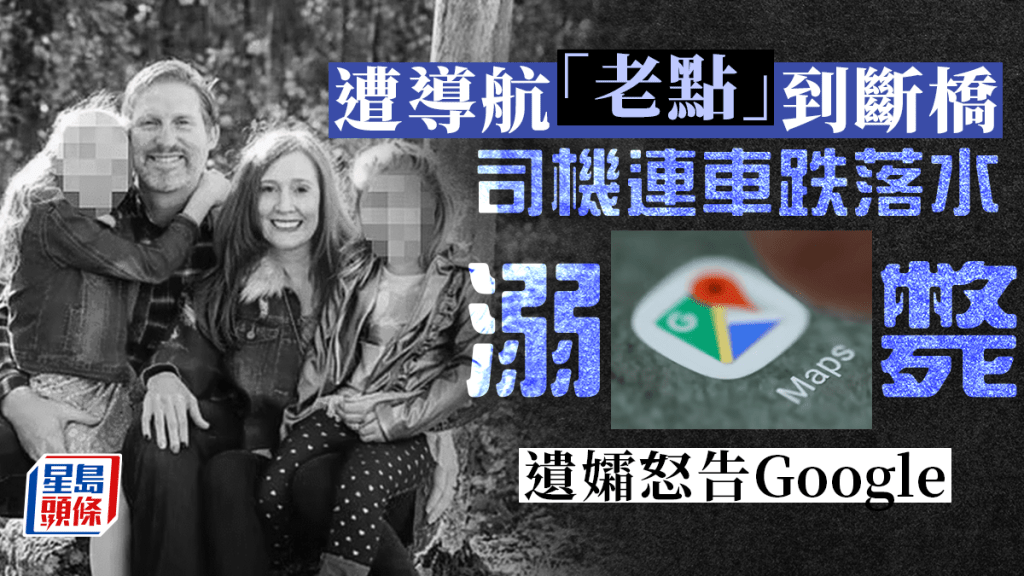 美國男子跟Google導航行駛被帶到「斷橋」墮河溺亡,遺孀提出起訴。