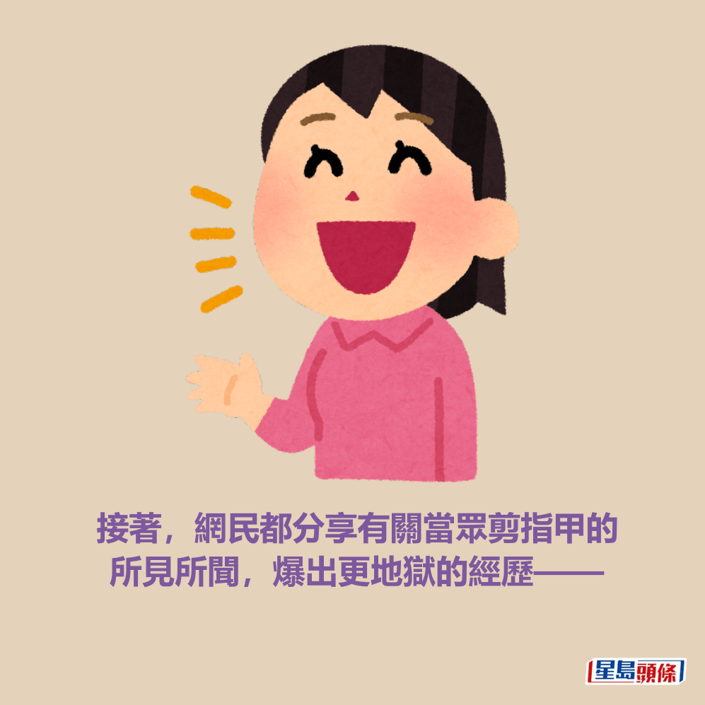 接著,網民都分享有關當眾剪指甲的 所見所聞,爆出更地獄的經歷—— 接著,網民都分享有關當眾剪指甲的 所見所聞,爆出更地獄的經歷——