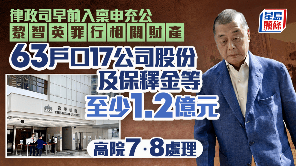 律政司入稟申充公黎智英罪行相關財產 63戶口17公司股份及保釋金等至少1.2億元 高院7.8處理