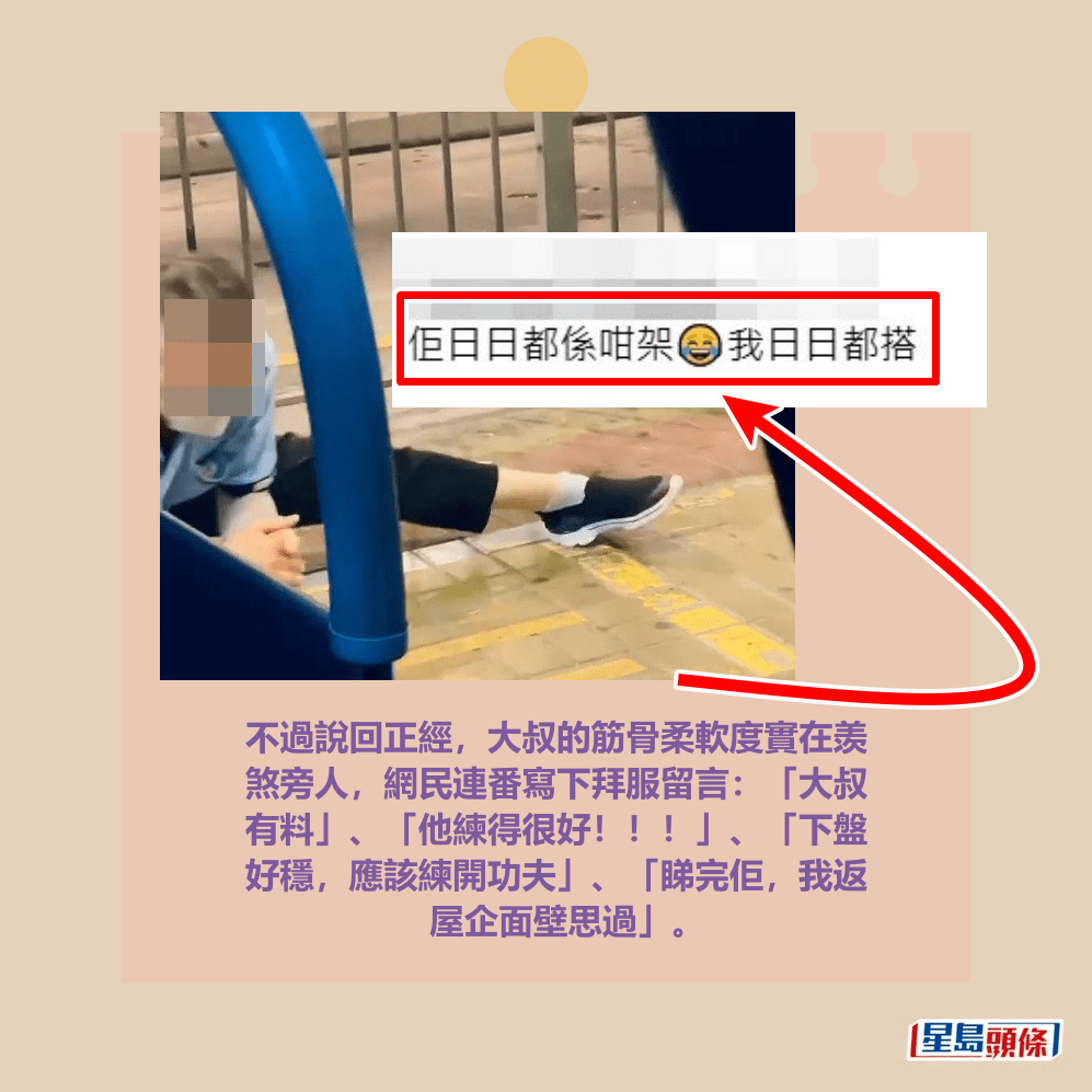 不過說回正經,大叔的筋骨柔軟度實在羡 煞旁人,網民連番寫下拜服留言:「大叔 有料」、「他練得很好!!!」、「下盤 好穩,應該練開功夫」、「睇完佢,我返 屋企面壁思過」。Threads截圖 不過說回正經,大叔的筋骨柔軟度實在羡 煞旁人,網民連番寫下拜服留言:「大叔 有料」、「他練得很好!!!」、「下盤 好穩,應該練開功夫」、「睇完佢,我返 屋企面壁思過」。Threads截圖