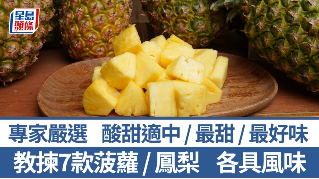 7款菠蘿/鳳梨點樣揀？一定要浸鹽水？1款最甜 1款最好味｜食材知識