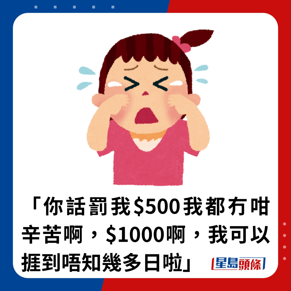 「你話罰我$500我都冇咁辛苦啊，$1000啊，我可以捱到唔知幾多日啦」