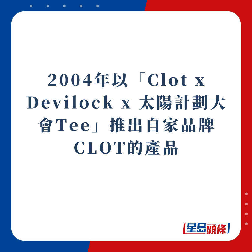 2004年以「Clot x Devilock x 太陽計劃大會Tee」推出自家品牌CLOT的產品