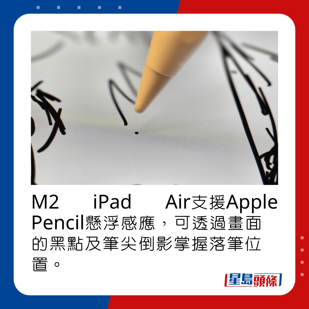 M2 iPad Air支援Apple Pencil悬浮感应，可透过画面的黑点及笔尖倒影掌握落笔位置。