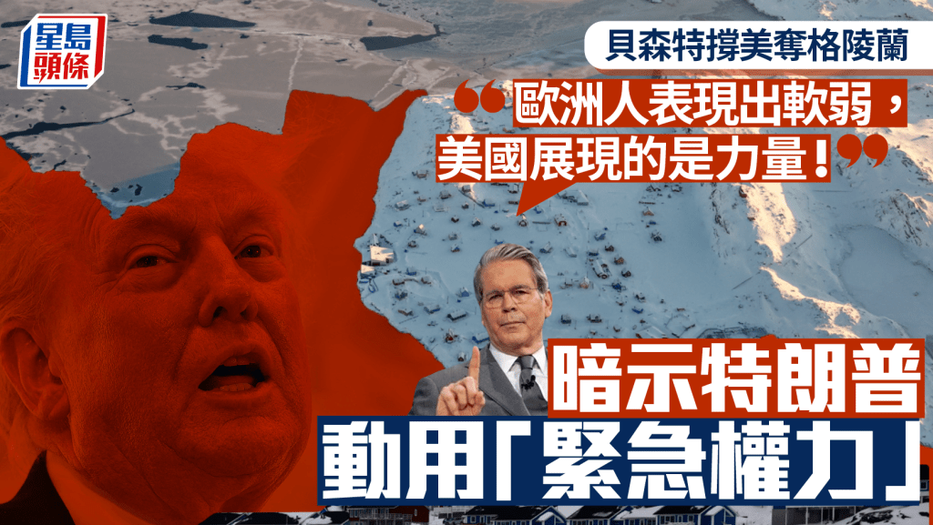 美财长贝森特撑美夺格陵兰 称欧洲太弱 暗示特朗普动用「紧急权力」