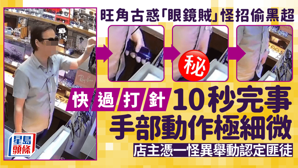 旺角古惑「眼鏡賊」怪招偷黑超 快過打針10秒完事手部動作極細微 店主憑一怪異舉動認定匪徒