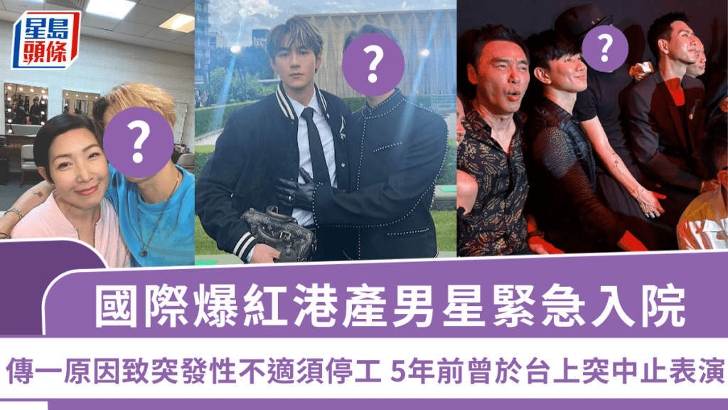 國際爆紅港產男星緊急入院  傳一原因致突發性不適睇急症須停工 5年前曾於台上突中止表演