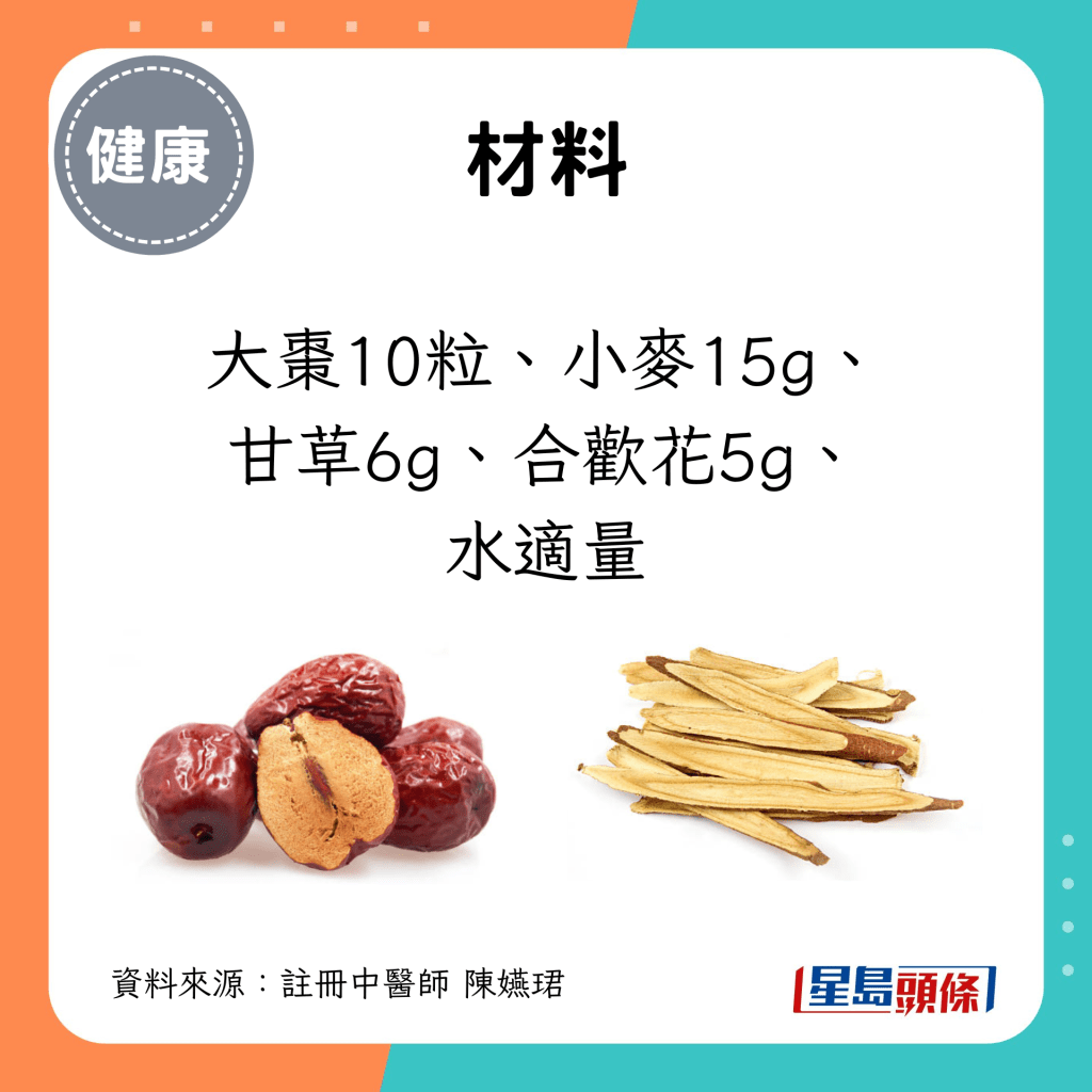 材料：大棗10粒、小麥15g、 甘草6g、合歡花5g、 水適量