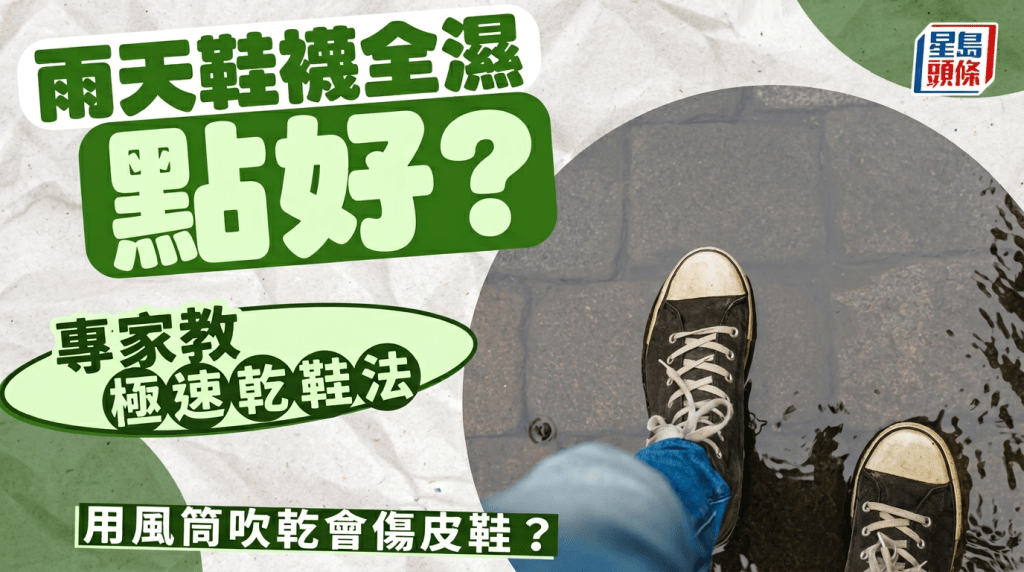 雨天鞋袜全湿点算好？风筒吹干伤皮鞋 专家教极速干鞋法 防湿鞋引发香港脚灰甲