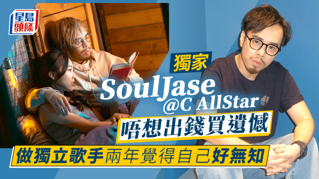 獨家丨SoulJase@C AllStar唔想出錢買遺憾   做獨立歌手兩年覺得自己好無知