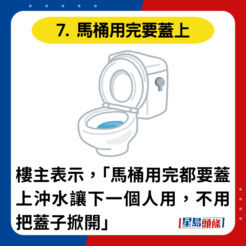  7. 馬桶用完要蓋上：樓主表示，「馬桶用完都要蓋上沖水讓下一個人用，不用把蓋子掀開」