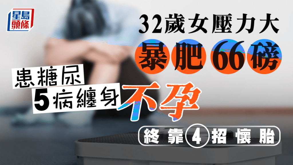 32歲女壓力大暴肥66磅患糖尿，5病纏身兼不孕。