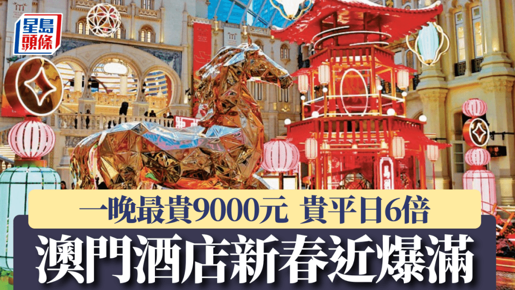 澳門酒店新春近爆滿 一晚最貴9000元 貴平日6倍 賭收料超去年黃金周