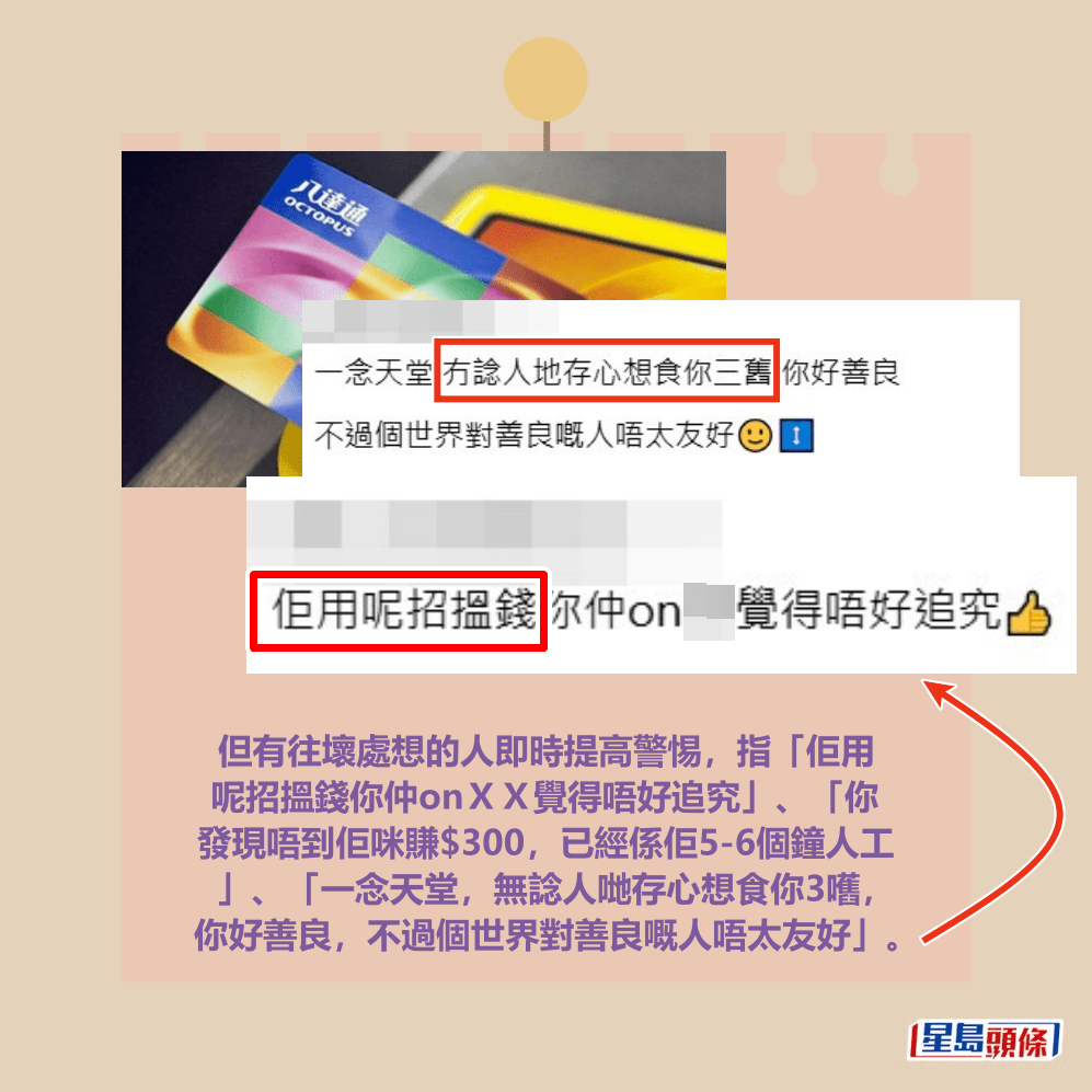 但有往壞處想的人即時提高警惕,指「佢用 呢招搵錢你仲onXX覺得唔好追究」、「你 發現唔到佢咪賺$300,已經係佢5-6個鐘人工 」、「一念天堂,無諗人哋存心想食你3嚿, 你好善良,不過個世界對善良嘅人唔太友好」。Threads截圖及資料圖片 但有往壞處想的人即時提高警惕,指「佢用 呢招搵錢你仲onXX覺得唔好追究」、「你 發現唔到佢咪賺$300,已經係佢5-6個鐘人工 」、「一念天堂,無諗人哋存心想食你3嚿, 你好善良,不過個世界對善良嘅人唔太友好」。Threads截圖及資料圖片