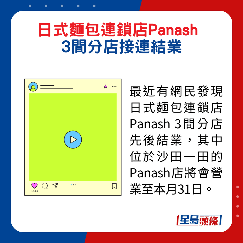 最近有網民發現日式麵包連鎖店Panash 3間分店先後結業，其中位於沙田一田的Panash店將會營業至本月31日。