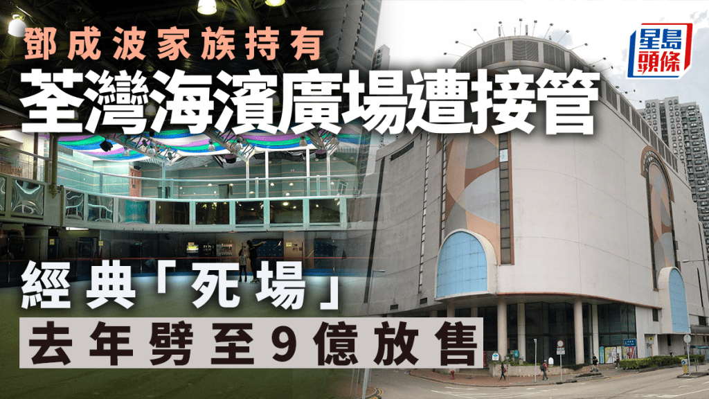 鄧成波家族荃灣海濱廣場遭接管  經典「死場」去年劈至9億放售