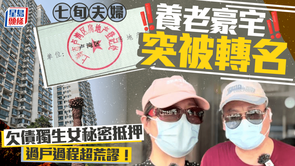 忤逆女︱上海7旬夫婦養老豪宅 遭獨生女搵「戲子」過戶騙走