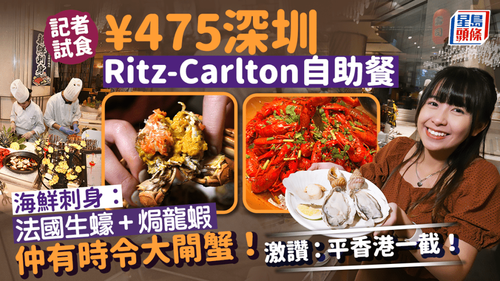 深圳Ritz-Carlton自助餐｜記者實測¥475起任食生蠔/刺身/龍蝦！時令大閘蟹＋麻辣小龍蝦
