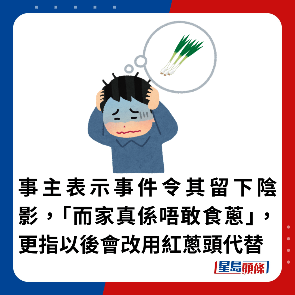 事主表示事件令其留下陰影，「而家真係唔敢食蔥」，更指以後會改用紅蔥頭代替