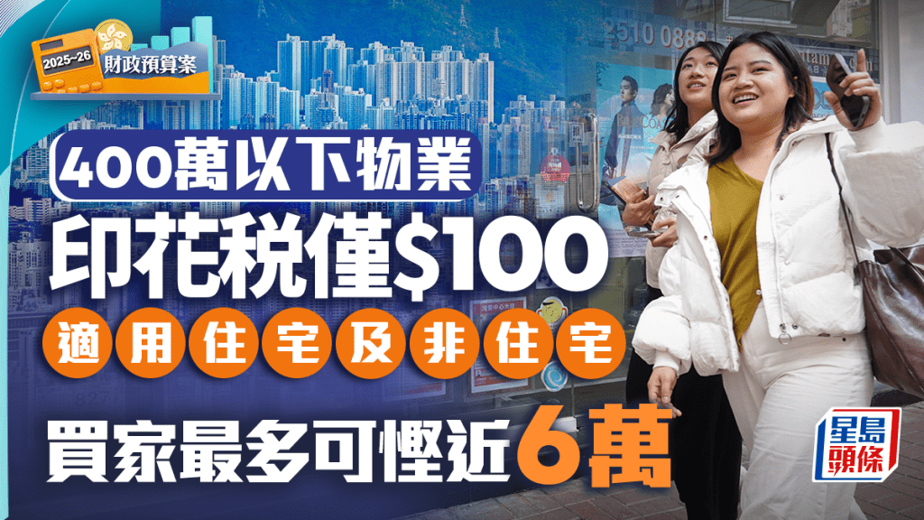 財政預算案2025｜400萬以下物業印花税僅100元 適用住宅及非住宅 樓市買家最多可慳近6萬 