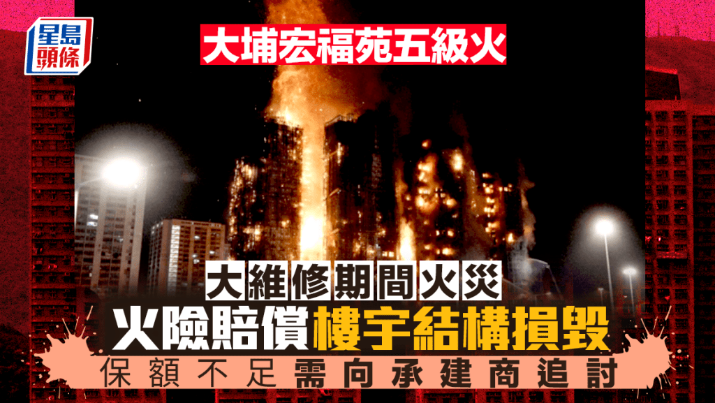 大埔宏福苑五級火｜大維修期間發生火警 火險賠償樓宇結構損毀 保額不足需向承建商追討