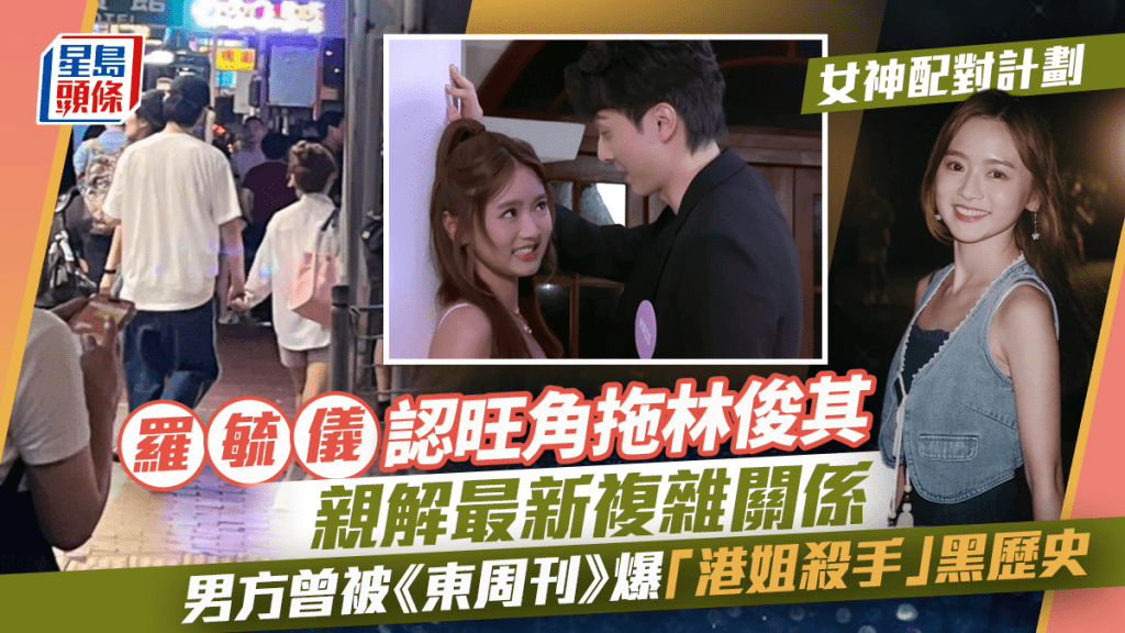 女神配對計劃｜羅毓儀認旺角拖林俊其  親解最新複雜關係  男方曾被《東周刊》爆「港姐殺手」黑歷史