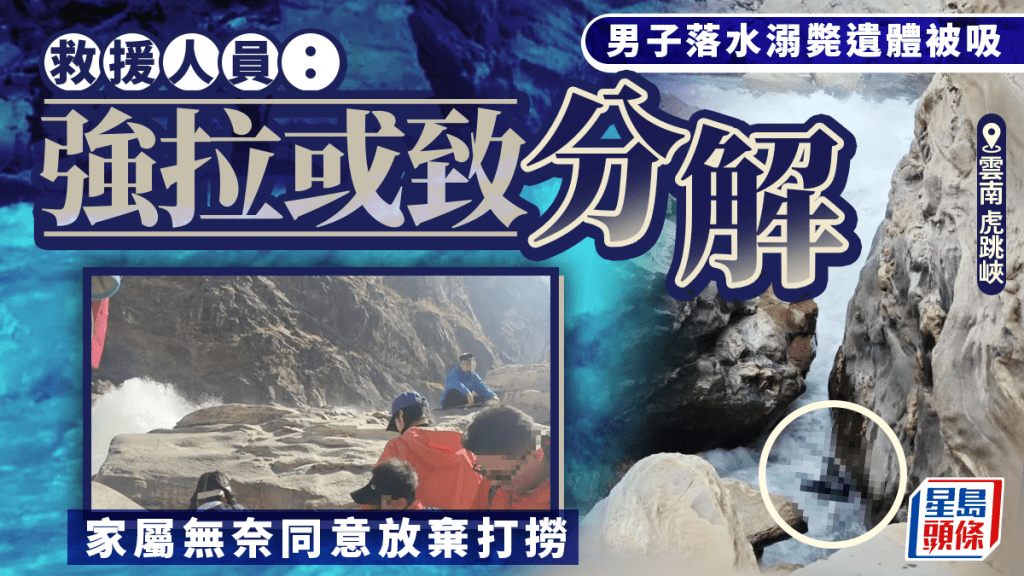 雲南虎跳峽︱男子落水身亡遺體被吸  救援人員：強拉或致分離