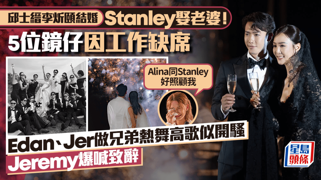 Stanley李炘頤結婚丨Edan、Jer做兄弟熱舞高歌似開騷  Jeremy爆喊憶初見Alina「好靚」