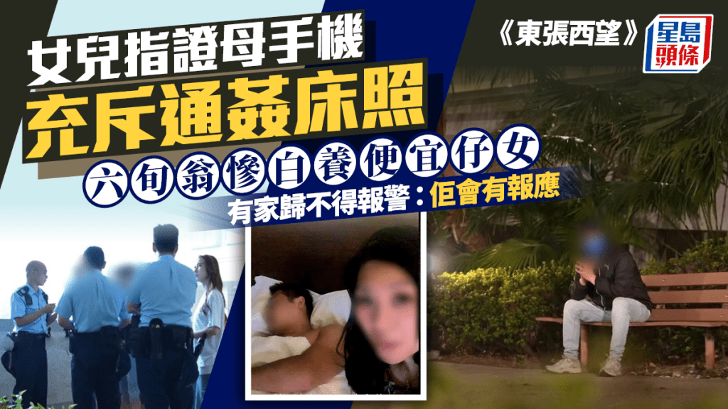 東張西望｜女兒指證母手機充斥通姦床照  六旬翁慘白養便宜仔女  有家歸不得報警：佢會有報應