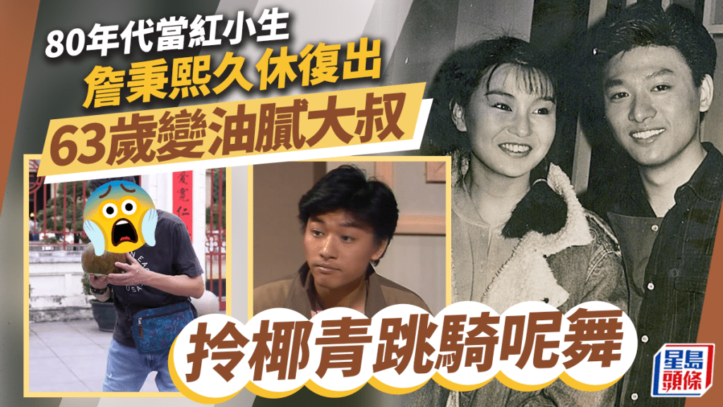 63歲TVB前小生詹秉熙久休復出不復當年勇 變油膩大叔拎椰青跳騎呢舞