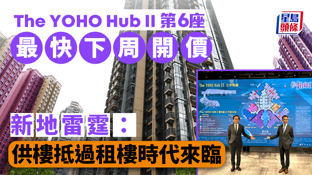 元朗The YOHO Hub II第6座最快下周開價 新地雷霆：供樓抵過租樓時代來臨