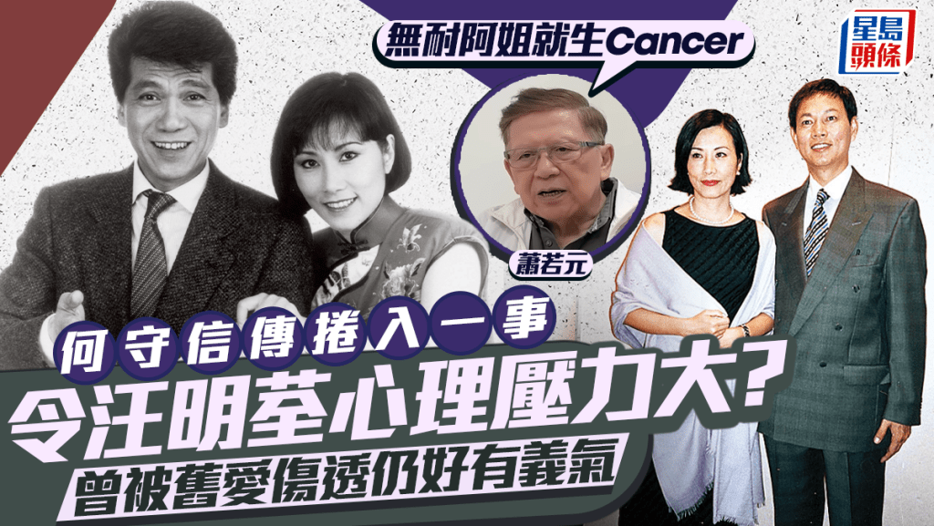 何守信傳捲入一事令汪明荃心理壓力大？蕭若元：無耐阿姐就生Cancer 曾被舊愛傷透仍好有義氣