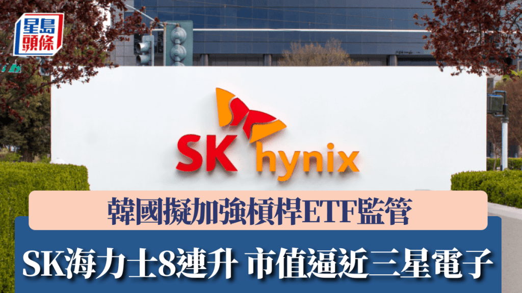 SK海力士8连升 市值逼近三星电子 韩国拟加强杠杆ETF监管