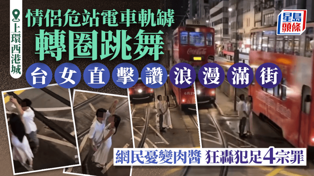 上環情侶危站電車軌罅轉圈跳舞 台女直擊讚浪漫 網民憂變肉醬轟犯4宗罪 上環情侶危站電車軌罅轉圈跳舞 台女直擊讚浪漫 網民憂變肉醬轟犯4宗罪