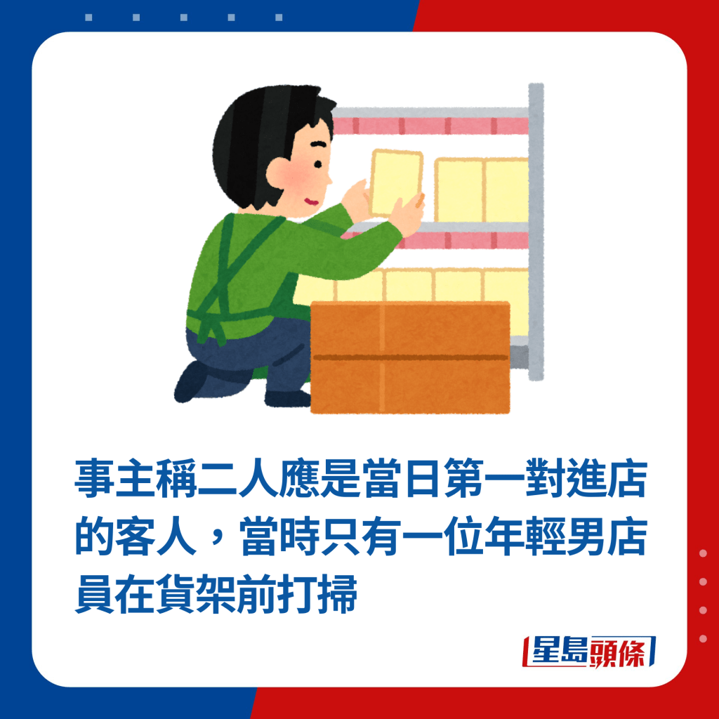 事主稱二人應是當日第一對進店的客人，當時只有一位年輕男店員在貨架前打掃